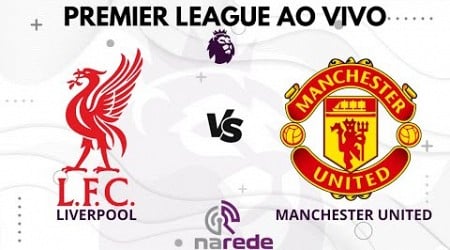 LIVERPOOL X MANCHESTER UNITED AO VIVO - COM SALAH EM CAMPO - PREMIERE LEAGUE AO VIVO - NARRAÇÃO