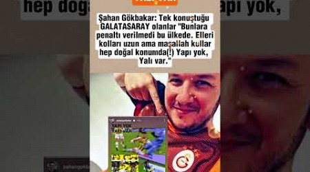 Şahan Gökbakar: Tek Konuştuğu Galatasaray Olanlar