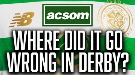 Where did it all go wrong for Celtic in the Glasgow Derby? // A Celtic State of Mind // ACSOM