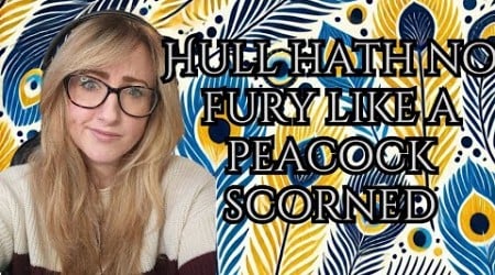 Hull hath no fury like a peacock scorned