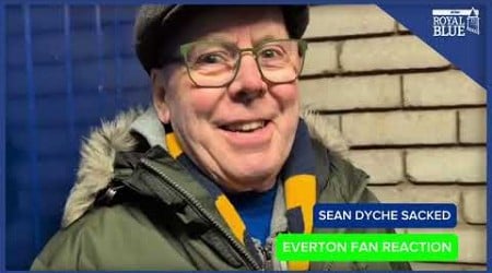 Everton fans react to the sacking of Sean Dyche